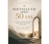 Nouvelle vie après 50 ans: Le workbook complet pour faire le point, reprendre la main et construire votre prochain chapitre (Collection Nouvelle Vie Après 50 Ans)