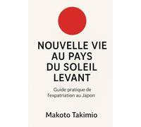 Nouvelle Vie au Pays du Soleil Levant: Guide pratique de l’expatriation au Japon