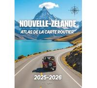 NOUVELLE-ZÉLANDE ATLAS DE LA CARTE ROUTIER 2025-2026: Itinéraires routiers complets, routes panoramiques, distances entre les villes et guide de voyage pour les touristes.