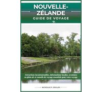 NOUVELLE-ZÉLANDE GUIDE DE VOYAGE: Attractions incontournables, informations locales, aventures en plein air et conseils de voyage essentiels pour votre voyage