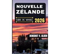 NOUVELLE-ZÉLANDE GUIDE DE VOYAGE: Découvrez des trésors cachés, des conseils pratiques et des expériences mémorables à chaque étape de votre aventure de voyage.