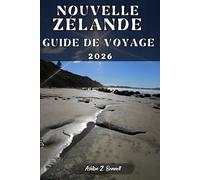 NOUVELLE-ZÉLANDE GUIDE DE VOYAGE: Votre compagnon de voyage pour un séjour mémorable lors de votre visite de cette destination.