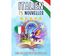 Nouvelles bilingues : français-italien: 75 histoires courtes magiques pour les francophones qui apprennent l'italien, avec des exercices de vocabulaire et des mots simples pour les débutants