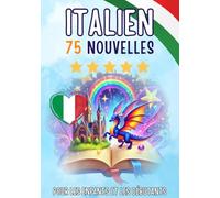 Nouvelles bilingues : français-italien: 75 histoires courtes magiques pour les francophones qui apprennent l'italien, avec des exercices de vocabulaire et des mots simples pour les débutants