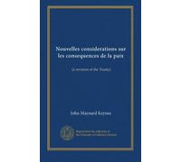 Nouvelles considerations sur les consequences de la paix: (a revision of the Treaty)