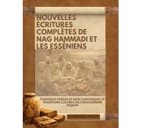 Nouvelles Écritures complètes de Nag Hammadi et les Esséniens: Évangiles perdus et non canoniques et traditions cachées du christianisme primitif