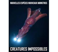 Nouvelles espèces, nouveaux monstres: Les 13 dernières créatures découvertes (Créatures Impossibles - Abysses)