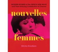 Nouvelles Femmes: Modern Women of the French New Wave and Their Enduring Contribution to Cinema (Chronicle Chroma)