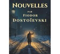 Nouvelles par Fiodor Dostoïevski: Récits classiques de la littérature russe et de la psychologie humaine