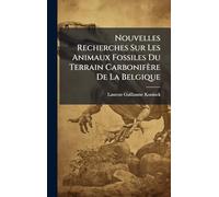 Nouvelles Recherches Sur Les Animaux Fossiles Du Terrain Carbonifère De La Belgique
