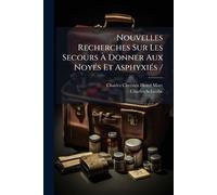 Nouvelles Recherches Sur Les Secours Ã Donner Aux NoyÃ(c)s Et AsphyxiÃ(c)s /