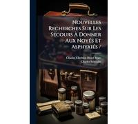 Nouvelles Recherches Sur Les Secours Ã Donner Aux NoyÃ(c)s Et AsphyxiÃ(c)s /