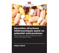 Nouvelles structures hétérocycliques ayant un potentiel anticancéreux: Une promesse d'un meilleur traitement contre le cancer, une maladie mortelle