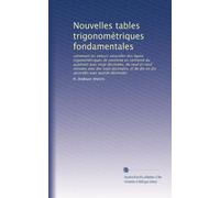 Nouvelles tables trigonométriques fondamentales: contenant les valeurs naturelles des lignes trigonométriques de centième en centième du quadrant avec ... dix secondes avec quinze décimales: Volume 2