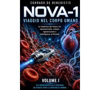 NOVA-1 VIAGGIO NEL CORPO UMANO: Volume I La medicina del futuro tra nanonavicelle, cellule, e intelligenza artificiale (INHUMANITAS)