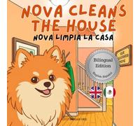 Nova Cleans The House: A Bilingual Children's Book in English and Spanish (Nova the Pomeranian Series) (Nova the Pomeranian: Life Skills At Home (Bilingual: English and Spanish))