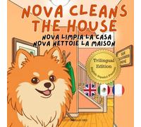 Nova Cleans The House: A Trilingual Children's Book in English, Spanish, and French (Nova the Pomeranian Series) (Nova the Pomeranian: Life Skills At Home)