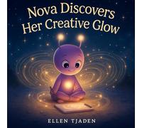 Nova Discovers Her Creative Glow: A Story About Being Still and Connecting to Inner Magic (Nova the Purple Alien Children’s Series)