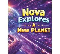 Nova Explores a New Planet: A Heartwarming Space Adventure About Curiosity, Kindness, and Helping Others (Galaxy Explorers)