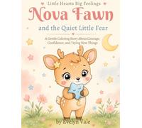 Nova Fawn and the Quiet Little Fear: A Gentle Coloring Story About Courage, Confidence, and Trying New Things (Little Hearts Big Feelings)