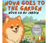 Nova Goes To The Garden: A Bilingual Children's Book in English and French (Nova the Pomeranian Series) (Nova The Pomeranian: Outdoor Adventures (Bilingual: French and English))