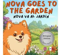 Nova Goes To The Garden: A Bilingual Children's Book in English and Spanish (Nova the Pomeranian Series) (Nova The Pomeranian: Outdoor Adventures (Bilingual: English and Spanish))