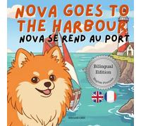 Nova Goes To The Harbour: A Bilingual Children's Book in English and French (Nova the Pomeranian Series) (Nova The Pomeranian: Outdoor Adventures (Bilingual: French and English))