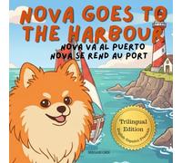 Nova Goes To The Harbour: A Trilingual Children's Book in English, Spanish, and French (Nova the Pomeranian Series) (Nova the Pomeranian: Outdoor Adventures (Trilingual: English, Spanish, French))