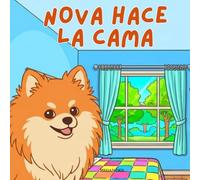 Nova hace la cama: Un libro infantil sobre habilidades para la vida en Español (Nova the Pomeranian Series) (Nova la Pomerania: Habilidades para la vida en casa (Español))