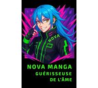 Nova manga guérisseuse de l'âme, plongez dans un voyage thérapeutique inédit, pensé pour les fans de Cyberpunk, d'Anime et d'Otakus,: témoignages & histoires vraies de guérison illustrés en COULEUR HD