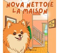 Nova nettoie la maison: Un livre pour enfants sur les compétences de la vie quotidienne en Français (Nova the Pomeranian Series) (Nova le Poméranien: Compétences de vie à la maison (Français))