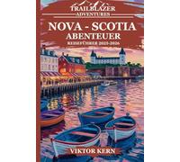 NOVA - SCOTIA ABENTEUER REISEFÜHRER 2025-2026: „Ein Leitfaden zur Erkundung der Maritimes - Insidertipps und lokale Geheimnisse, eine Reise zu den verborgenen Schätzen der Provinz“