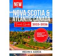 Nova Scotia & Atlantic Canada Travel Guide 2025-2026: Uncover the region's unique blend of natural beauty, outdoor adventure, and rich cultural heritage