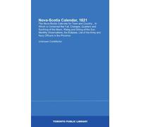 Nova-Scotia Calendar, 1821: The Nova-Scotia Calendar for Town and Country... In Which is Contained the Full, Changes, Quarters and Southing of the ... of the Army and Navy Officers in the Province