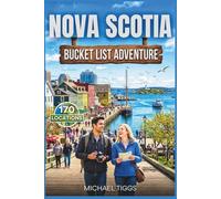 Nova Scotia Canada Bucket List Adventure Guide: Explore Dramatic Cliffs, Coastal Highways, Scenic Beaches, Historic sites and Iconic landscapes Across the Region (Universal Luxury Travel Guides)