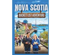Nova Scotia Canada Bucket List Adventure Guide: Explore Dramatic Cliffs, Coastal Highways, Scenic Beaches, Historic sites and Iconic landscapes Across the Region (Universal Luxury Travel Guides)