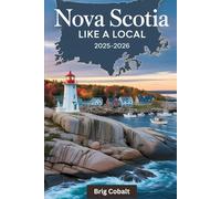 Nova Scotia Like a Local 2025-2026: A Travel Guide Written by a Native Maritimer Who Lives There, Featuring the Cabot Trail’s Breathtaking Drives, ... Colorful Waterfront & the Best Coastal Towns