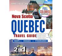 Nova Scotia & QUEBEC TRAVEL GUIDE: Explore the Wonders of Canada’s Maritime Wonders and French-Canadian Culture in One Ultimate Guide