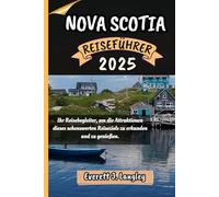 NOVA SCOTIA REISEFÜHRER 2025: Ihr Reisebegleiter, um die Attraktionen dieses sehenswerten Reiseziels zu erkunden und zu genießen. ("Epische Reiseziele Reihe")