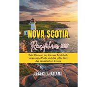 NOVA SCOTIA REISEFÜHRER 2025: Kein Glamour, nur die raue Schönheit, vergessene Pfade und das wilde Herz des kanadischen Ostens