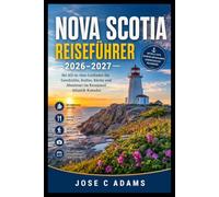 NOVA SCOTIA REISEFÜHRER 2026-2027: Ihr All-in-One-Leitfaden für Geschichte, Kultur, Küche und Abenteuer im Kronjuwel Atlantik-Kanadas