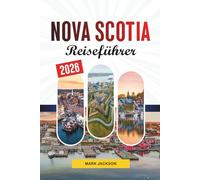 NOVA SCOTIA REISEFÜHRER 2026: Entdecken Sie versteckte Schätze, historische Sehenswürdigkeiten, Reisetipps und unvergessliche Urlaubserlebnisse