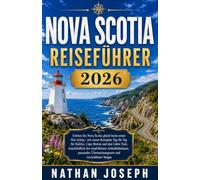 NOVA SCOTIA REISEFÜHRER 2026: Erleben Sie Nova Scotia gleich beim ersten Mal richtig - mit einem Reiseplan Tag für Tag für Halifax, Cape Breton und ... Aufenthaltsdauer, passender Übernachtungsorte
