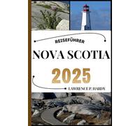 NOVA SCOTIA REISEFÜHRER: Ihr Reisebegleiter zum Wandern, Erkunden und Genießen der Highlights dieses Reiseziels, das man unbedingt besuchen muss (Weltreise-Serie)
