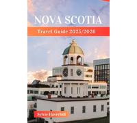 NOVA SCOTIA Travel Guide 2025-2026: Iconic Sites, Festivals, Outdoor Adventures, Culture & Cuisine for Nature Lovers & Adventure Seekers