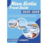 Nova Scotia Travel Guide 2025-2026: Plan immersive journeys through Cape Breton’s scenic routes, Acadian roots, and the rhythms of Atlantic life