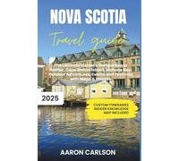 Nova Scotia Travel Guide 2025-2026: The Ultimate Insider's Companion to Halifax, Cape Breton Island, Mahone Bay, Outdoor Adventures, Events and Festivals with Maps & Images