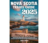 NOVA SCOTIA TRAVEL GUIDE 2025: Discover Coastal Drives, Hidden Villages, Local Seafood & Scenic Adventures Across Nova Scotia with Tips, Maps & Itineraries for 2025-2026