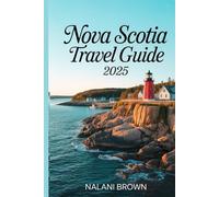 Nova Scotia Travel Guide 2025: Explore the Best Things to Do, Road Trip Itineraries, Must See Attractions, and Hidden Gems in Atlantic Canada