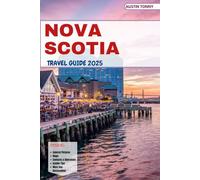 NOVA SCOTIA TRAVEL GUIDE 2025: For Tourist, Seniors, and Couples Highlighting What to See, Eat, Experience, Where to Stay and Insider Tips